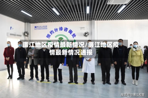 廉江地区疫情最新情况/廉江地区疫情最新情况通报