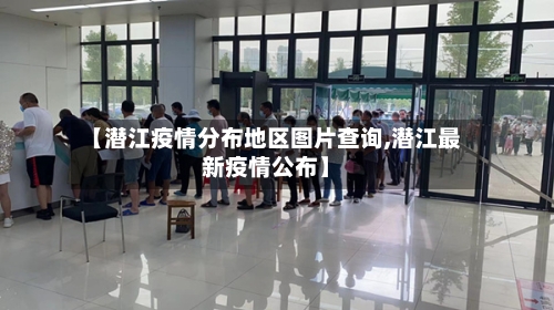 【潜江疫情分布地区图片查询,潜江最新疫情公布】