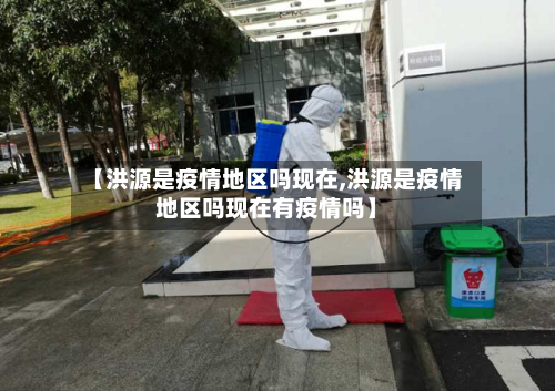 【洪源是疫情地区吗现在,洪源是疫情地区吗现在有疫情吗】