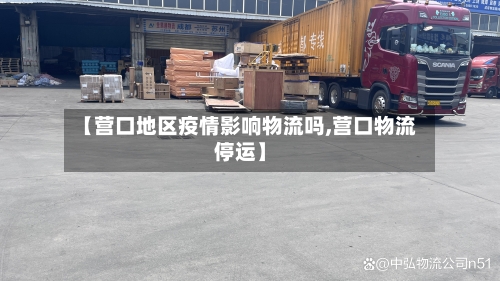 【营口地区疫情影响物流吗,营口物流停运】