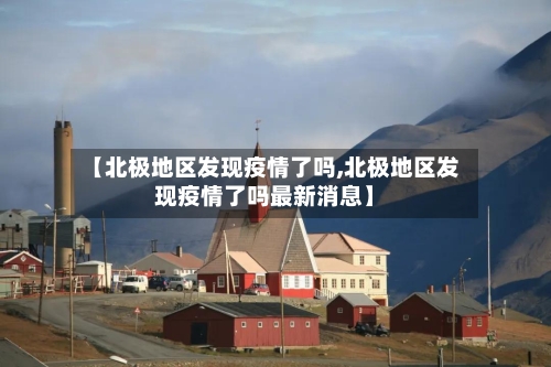 【北极地区发现疫情了吗,北极地区发现疫情了吗最新消息】