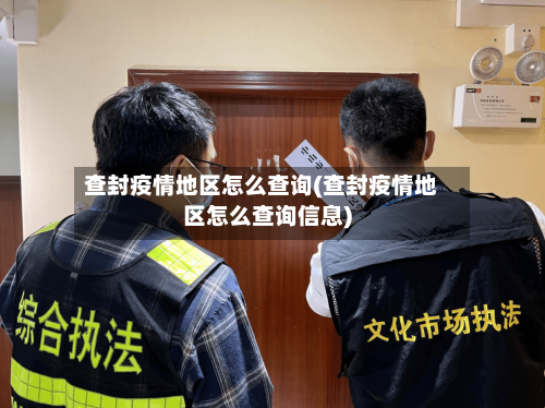 查封疫情地区怎么查询(查封疫情地区怎么查询信息)