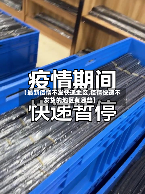 【最新疫情不发快递地区,疫情快递不发货的地区有哪些】