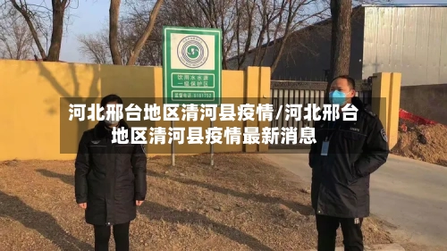 河北邢台地区清河县疫情/河北邢台地区清河县疫情最新消息
