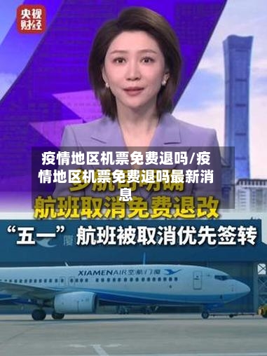 疫情地区机票免费退吗/疫情地区机票免费退吗最新消息