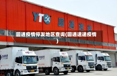 圆通疫情停发地区查询(圆通速递疫情)