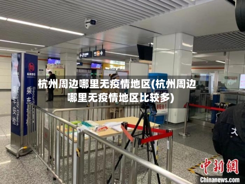 杭州周边哪里无疫情地区(杭州周边哪里无疫情地区比较多)