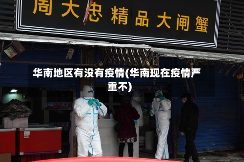 华南地区有没有疫情(华南现在疫情严重不)