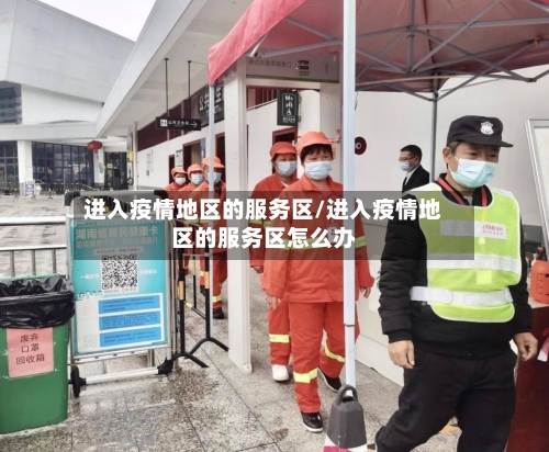 进入疫情地区的服务区/进入疫情地区的服务区怎么办