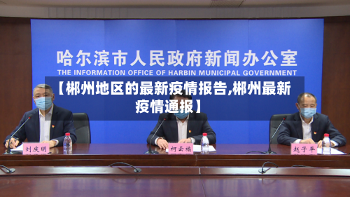 【郴州地区的最新疫情报告,郴州最新疫情通报】