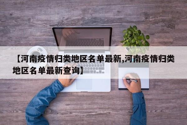 【河南疫情归类地区名单最新,河南疫情归类地区名单最新查询】