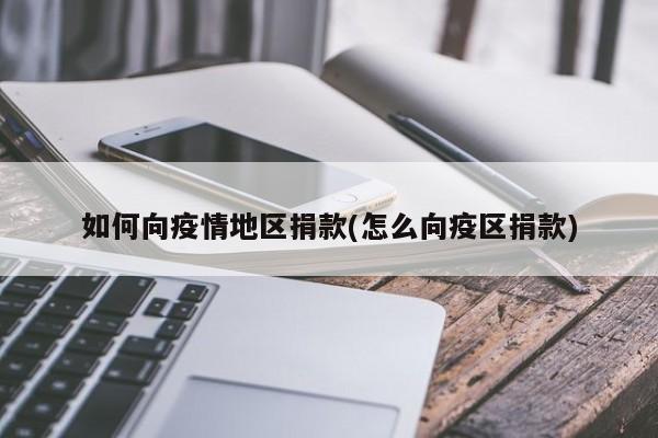 如何向疫情地区捐款(怎么向疫区捐款)