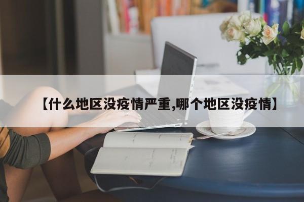 【什么地区没疫情严重,哪个地区没疫情】