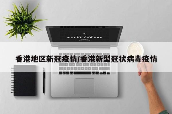 香港地区新冠疫情/香港新型冠状病毒疫情